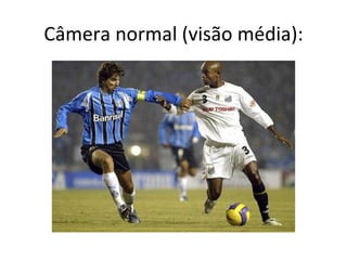 Câmera normal (visão média):
 