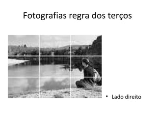 Fotografias regra dos terços
• Lado direito
 