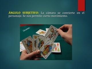 ÁNGULO SUBJETIVO:
ÁNGULO SUBJETIVO: La cámara se convierte en el
La cámara se convierte en el
personaje. Se nos permite cierto movimiento.
personaje. Se nos permite cierto movimiento.
 