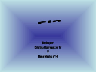 Hecho por:
Cristina Rodríguez nº 17
           Y
   Elena Macho nº 14
 