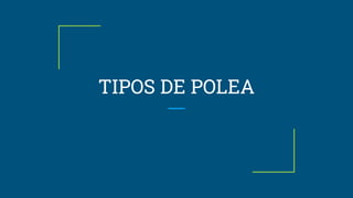 TIPOS DE POLEA
 