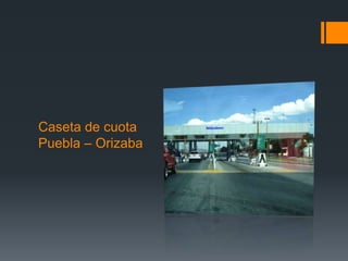 Caseta de cuota
Puebla – Orizaba
 