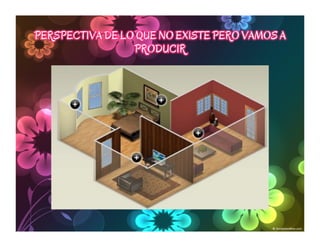 PERSPECTIVA DE LO QUE NO EXISTE PERO VAMOS A
PRODUCIR
 
