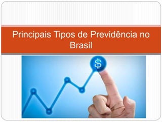 Principais Tipos de Previdência no
Brasil
 