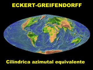 ECKERT-GREIFENDORFF Cilíndrica azimutal equivalente   