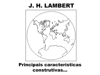 J. H. LAMBERT Principais características construtivas... 