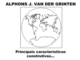 ALPHONS J. VAN DER GRINTEN Principais características construtivas... 