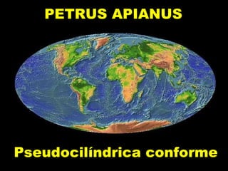 PETRUS APIANUS   Pseudocilíndrica conforme 