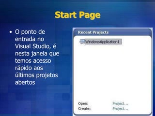 Start Page
• O ponto de
entrada no
Visual Studio, é
nesta janela que
temos acesso
rápido aos
últimos projetos
abertos
 