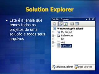 Solution Explorer
• Esta é a janela que
temos todos os
projetos de uma
solução e todos seus
arquivos
 