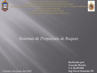 Sistemas de Propulsión de Buques
Realizado por:
Gerardo Bracho
C.I: 28.695.869
Ing Naval Semestre III
Viernes 3 de Junio del 2022
 