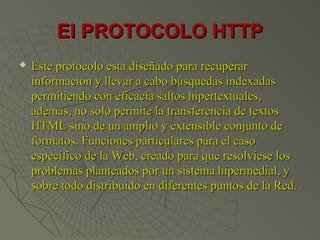 El PROTOCOLO HTTPEl PROTOCOLO HTTP
 Este protocolo esta diseñado para recuperarEste protocolo esta diseñado para recupera...