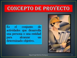 Es el conjunto de
actividades que desarrolla
una persona o una entidad
para alcanzar un
determinado objetivo.
Miguel Angel Martínez Rodríguez 2
 