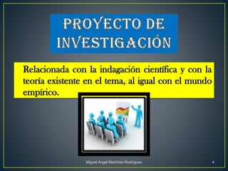 Relacionada con la indagación científica y con la
teoría existente en el tema, al igual con el mundo
empírico.
Miguel Angel Martínez Rodríguez 4
 