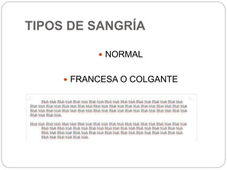 TIPOS DE SANGRÍA
 NORMAL
 FRANCESA O COLGANTE
 
