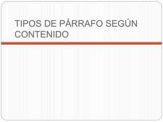 TIPOS DE PÁRRAFO SEGÚN
CONTENIDO
 