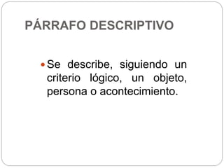 PÁRRAFO DESCRIPTIVO
 Se describe, siguiendo un
criterio lógico, un objeto,
persona o acontecimiento.
 