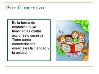 Párrafo narrativo

  Es la forma de
  expresión cuya
  finalidad es contar
  acciones o sucesos.
  Tiene como
  características
  esenciales la claridad y
  la unidad.
 