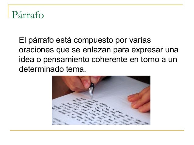 Párrafo El párrafo está compuesto por varias oraciones que se enlazan para expresar una idea o pensamiento coherente en to...