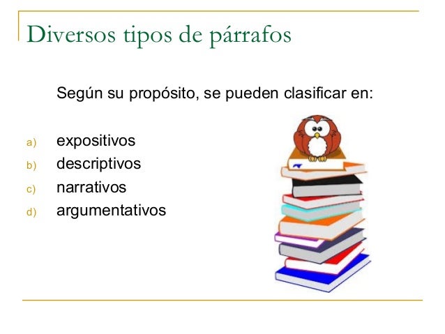 Diversos tipos de párrafos     Según su propósito, se pueden clasificar en:a)   expositivosb)   descriptivosc)   narrativo...