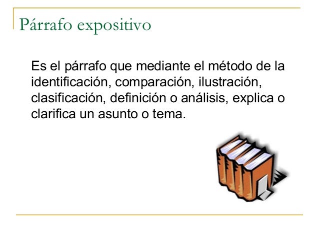 Párrafo expositivo Es el párrafo que mediante el método de la identificación, comparación, ilustración, clasificación, def...