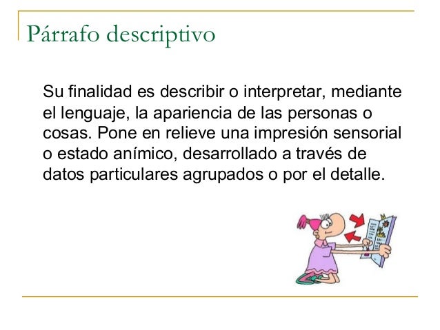Párrafo descriptivo Su finalidad es describir o interpretar, mediante el lenguaje, la apariencia de las personas o cosas. ...