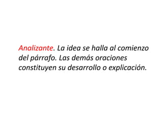 Analizante. La idea se halla al comienzo
del párrafo. Las demás oraciones
constituyen su desarrollo o explicación.
 