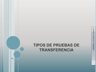 LABORATORIO B. F. SKINNER
TIPOS DE PRUEBAS DE
   TRANSFERENCIA
 