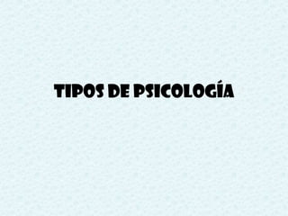 TIPOS DE PSICOLOGÍA
 