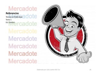 Referencias
Técnico en Publicidad
Tomo 1
Ed. Cultural




                        Elaborado por Julia Lizette Villa Tun   26
 