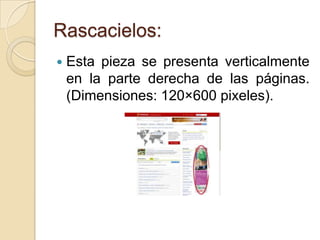 Rascacielos:
   Esta pieza se presenta verticalmente
    en la parte derecha de las páginas.
    (Dimensiones: 120×600 pixeles).
 