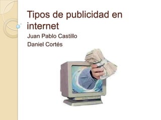Tipos de publicidad en
internet
Juan Pablo Castillo
Daniel Cortés
 