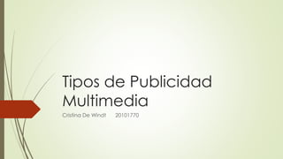 Tipos de Publicidad
Multimedia
Cristina De Windt 20101770
 