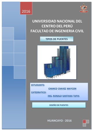 UNIVERSIDAD NACIONAL DEL
CENTRO DEL PERÚ
FACULTAD DE INGENIERIA CIVIL
2016
HUANCAYO - 2016
TIPOS DE PUENTES
DISEÑO DE PUENTES
 