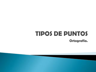 TIPOS DE PUNTOS Ortografía. 