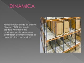 Perfecta rotación de las paletas
(sistema FIFO). Ahorro de
espacio y tiempo en la
manipulación de las paletas.
Eliminación de interferencias de
paso. Máxima capacidad.

 