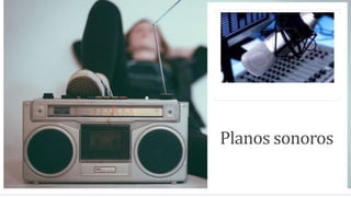 Planos sonoros
 