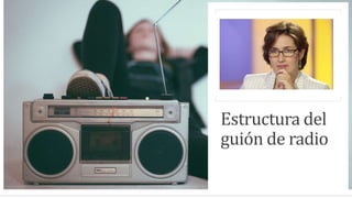 Estructura del
guión de radio
 