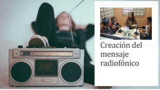 Creación del
mensaje
radiofónico
 