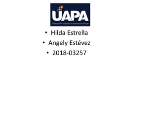 • Hilda Estrella
• Angely Estévez
• 2018-03257
 