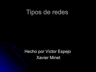 Tipos de redes Hecho por Víctor Espejo  Xavier Minet 