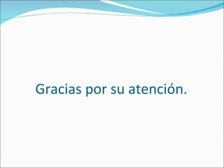 Gracias por su atención. 