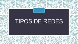 TIPOS DE REDES

 