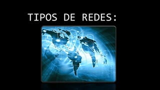 TIPOS DE REDES:
 
