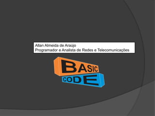 Allan Almeida de Araújo
Programador e Analista de Redes e Telecomunicações
 