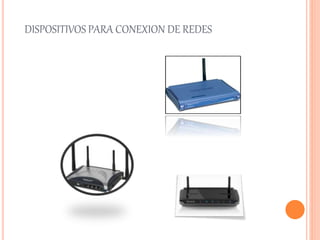 DISPOSITIVOS PARA CONEXION DE REDES
 