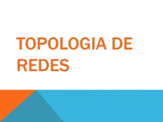 TOPOLOGIA DE
REDES
 