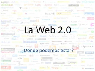 La Web 2.0
¿Dónde podemos estar?
 