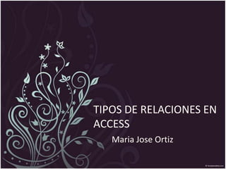 TIPOS DE RELACIONES EN ACCESS Maria Jose Ortiz 