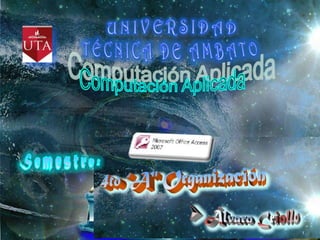 UNIVERSIDAD TÉCNICA DE AMBATO Computación Aplicada Tipos de Relaciones en Access 2007  Semestre: 4to “A" Organización ,[object Object],1 